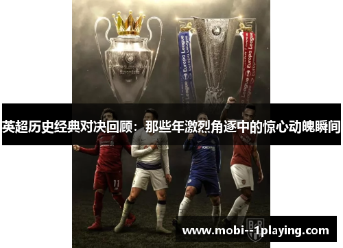 英超历史经典对决回顾：那些年激烈角逐中的惊心动魄瞬间