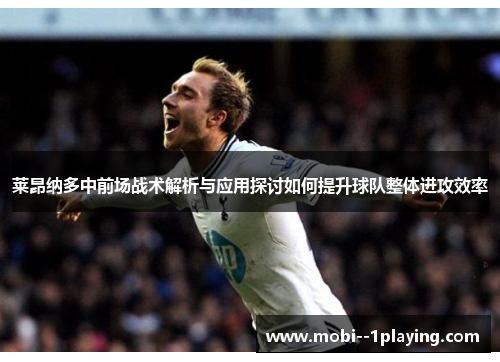 莱昂纳多中前场战术解析与应用探讨如何提升球队整体进攻效率