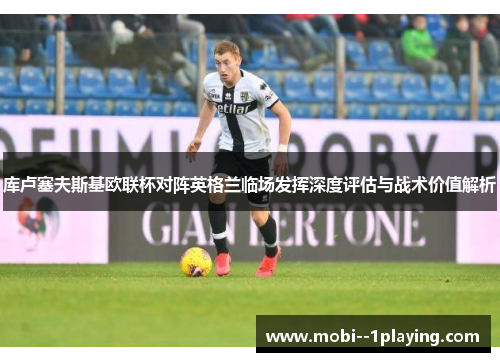 库卢塞夫斯基欧联杯对阵英格兰临场发挥深度评估与战术价值解析