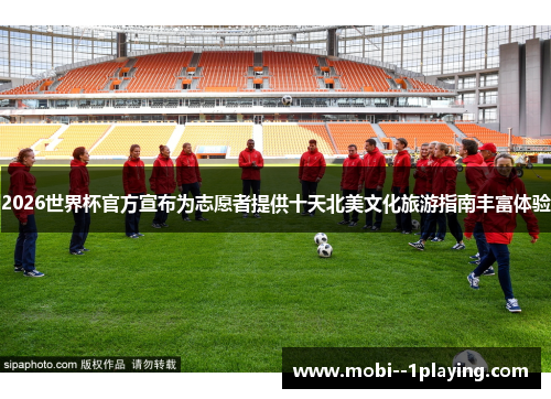 2026世界杯官方宣布为志愿者提供十天北美文化旅游指南丰富体验