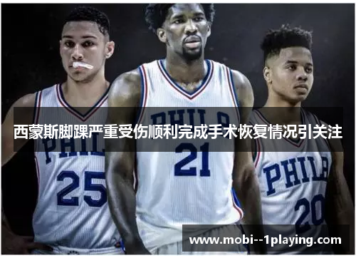 西蒙斯脚踝严重受伤顺利完成手术恢复情况引关注 西蒙斯脚踝严重受伤顺利完成手术恢复情况引关注